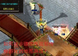 如何按步骤顺序规划传奇游戏的地图路线? 如何按步骤顺序规划传奇游戏的地图路线?