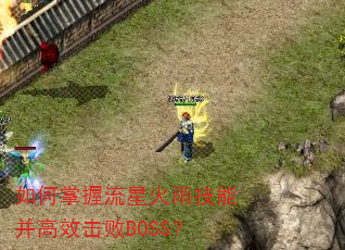 如何掌握流星火雨技能并高效击败BOSS? 如何掌握流星火雨技能并高效击败BOSS?