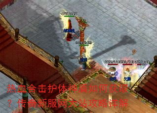 热血合击护体神盾如何获取?传奇新服网大站攻略详解 热血合击护体神盾如何获取?传奇新服网大站攻略详解