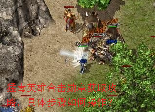 �Ͷ�Ӣ�ۺϻ�ѫ�»�ȡ���ԣ����岽����β�����