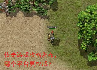 传奇游戏攻略发布,哪个平台更权威? 传奇游戏攻略发布,哪个平台更权威?
