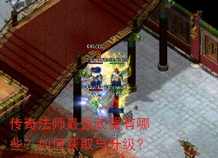 传奇法师最强武器有哪些?如何获取与升级? 传奇法师最强武器有哪些?如何获取与升级?