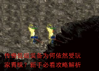 传奇低级装备为何依然受玩家青睐?新手必看攻略解析 传奇低级装备为何依然受玩家青睐?新手必看攻略解析