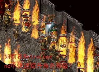 如何在RetroLegend中快速提升角色等级? 如何在RetroLegend中快速提升角色等级?