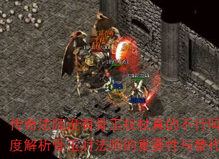 传奇法师没有骨玉权杖真的不行吗?深度解析骨玉对法师的重要性与替代方案 传奇法师没有骨玉权杖真的不行吗?深度解析骨玉对法师的重要性与替代方案