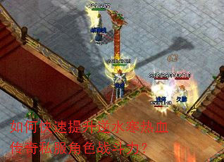 如何快速提升逆水寒热血传奇私服角色战斗力? 如何快速提升逆水寒热血传奇私服角色战斗力?