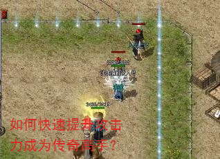 如何快速提升攻击力成为传奇高手? 如何快速提升攻击力成为传奇高手?