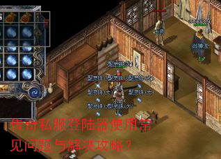 传奇私服登陆器使用常见问题与解决攻略? 传奇私服登陆器使用常见问题与解决攻略?
