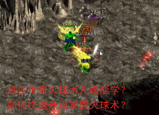 热血传奇火球术几级能学?如何快速升级掌握火球术? 热血传奇火球术几级能学?如何快速升级掌握火球术?