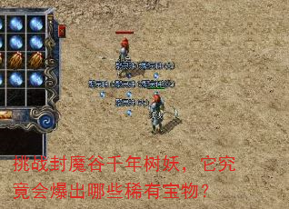 挑战封魔谷千年树妖,它究竟会爆出哪些稀有宝物? 挑战封魔谷千年树妖,它究竟会爆出哪些稀有宝物?