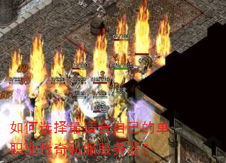 如何选择最适合自己的单职业传奇私服服务器? 如何选择最适合自己的单职业传奇私服服务器?