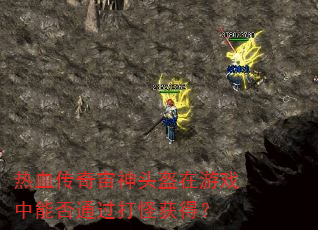 热血传奇宙神头盔在游戏中能否通过打怪获得? 热血传奇宙神头盔在游戏中能否通过打怪获得?