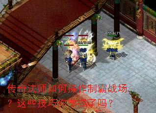 传奇法师如何操作制霸战场?这些技巧你掌握了吗? 传奇法师如何操作制霸战场?这些技巧你掌握了吗?