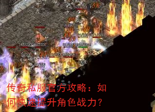 传奇私服官方攻略:如何快速提升角色战力? 传奇私服官方攻略:如何快速提升角色战力?