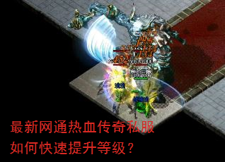 最新网通热血传奇私服如何快速提升等级? 最新网通热血传奇私服如何快速提升等级?