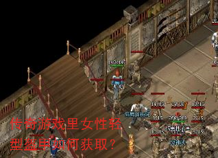 传奇游戏里女性轻型盔甲如何获取? 传奇游戏里女性轻型盔甲如何获取?