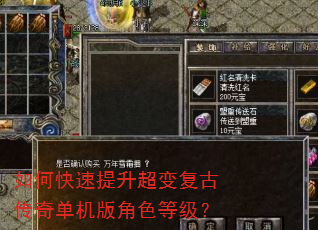 如何快速提升超变复古传奇单机版角色等级? 如何快速提升超变复古传奇单机版角色等级?