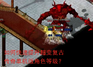 如何快速提升超变复古传奇单机版角色等级? 如何快速提升超变复古传奇单机版角色等级?