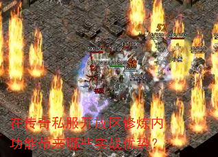 在传奇私服开放区修炼内功能带来哪些实战优势? 在传奇私服开放区修炼内功能带来哪些实战优势?