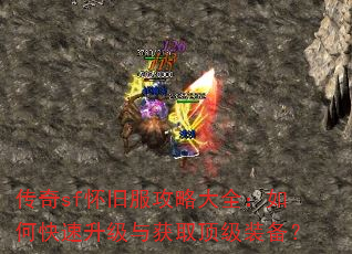 传奇sf怀旧服攻略大全:如何快速升级与获取顶级装备? 传奇sf怀旧服攻略大全:如何快速升级与获取顶级装备?