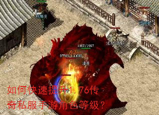 如何快速提升1.76传奇私服手游角色等级? 如何快速提升1.76传奇私服手游角色等级?