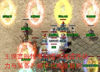 王侯官服传奇如何快速提升战力与装备?新手攻略全解析 王侯官服传奇如何快速提升战力与装备?新手攻略全解析